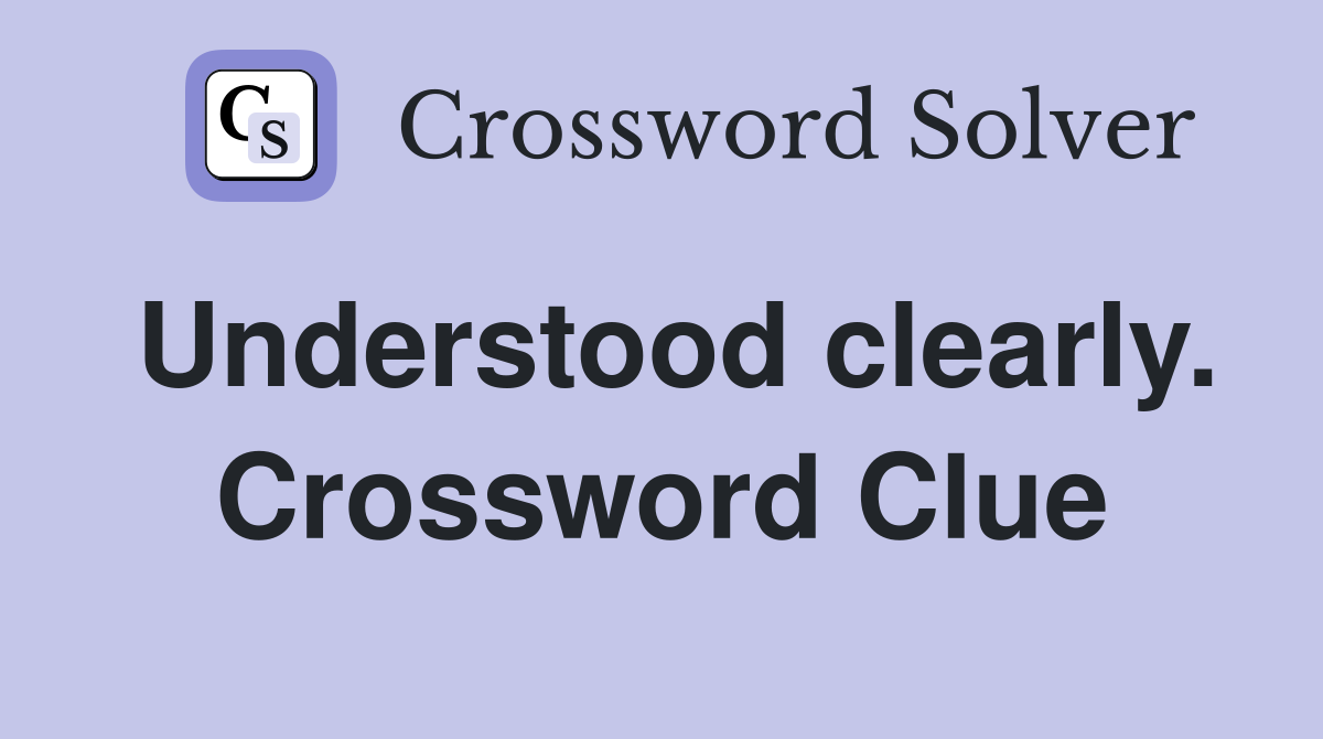 Understood clearly. Crossword Clue