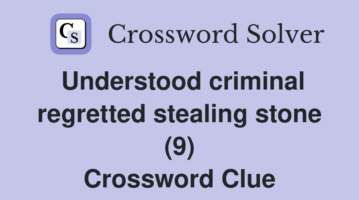 Understood criminal regretted stealing stone (9) Crossword Clue