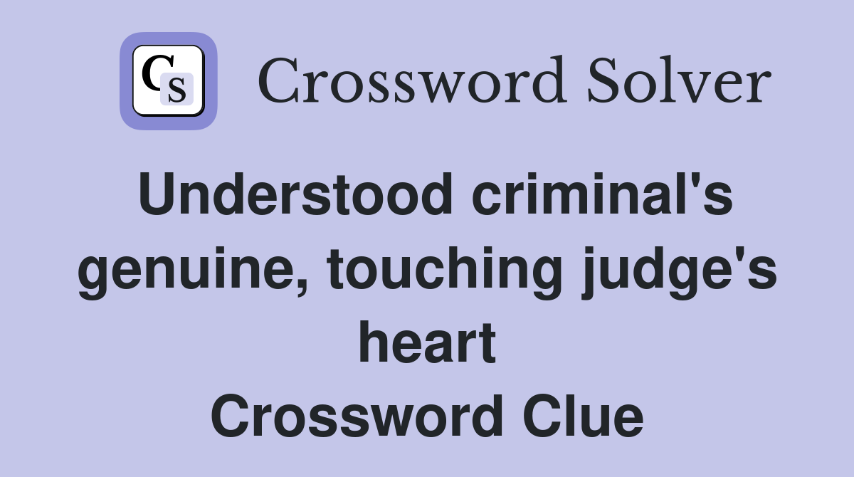 Understood criminal's genuine, touching judge's heart Crossword Clue
