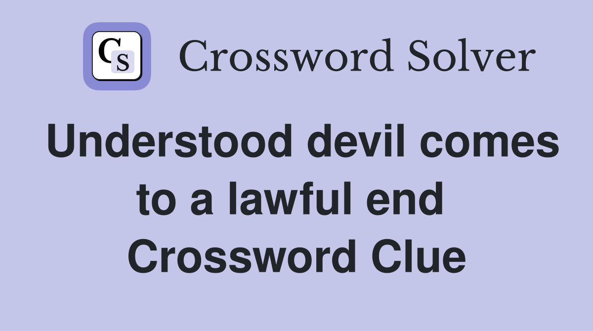 Understood devil comes to a lawful end  Crossword Clue