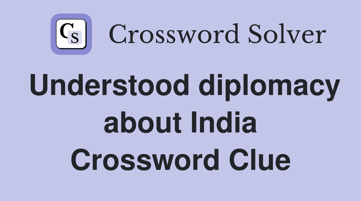 Understood diplomacy about India Crossword Clue