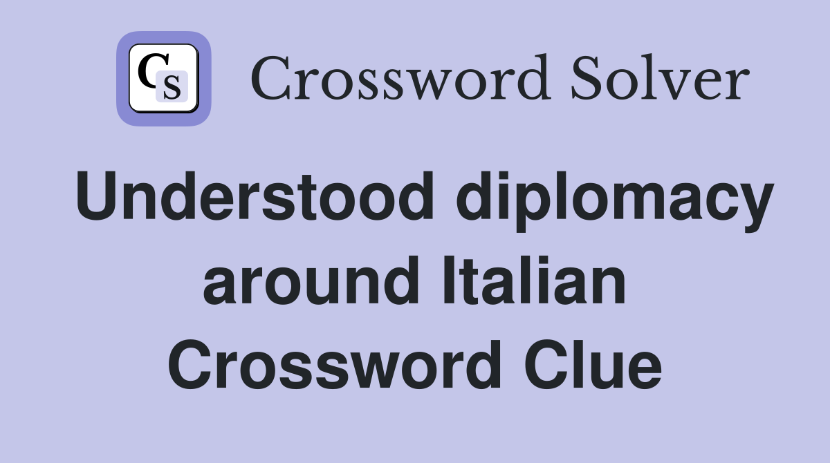 Understood diplomacy around Italian Crossword Clue