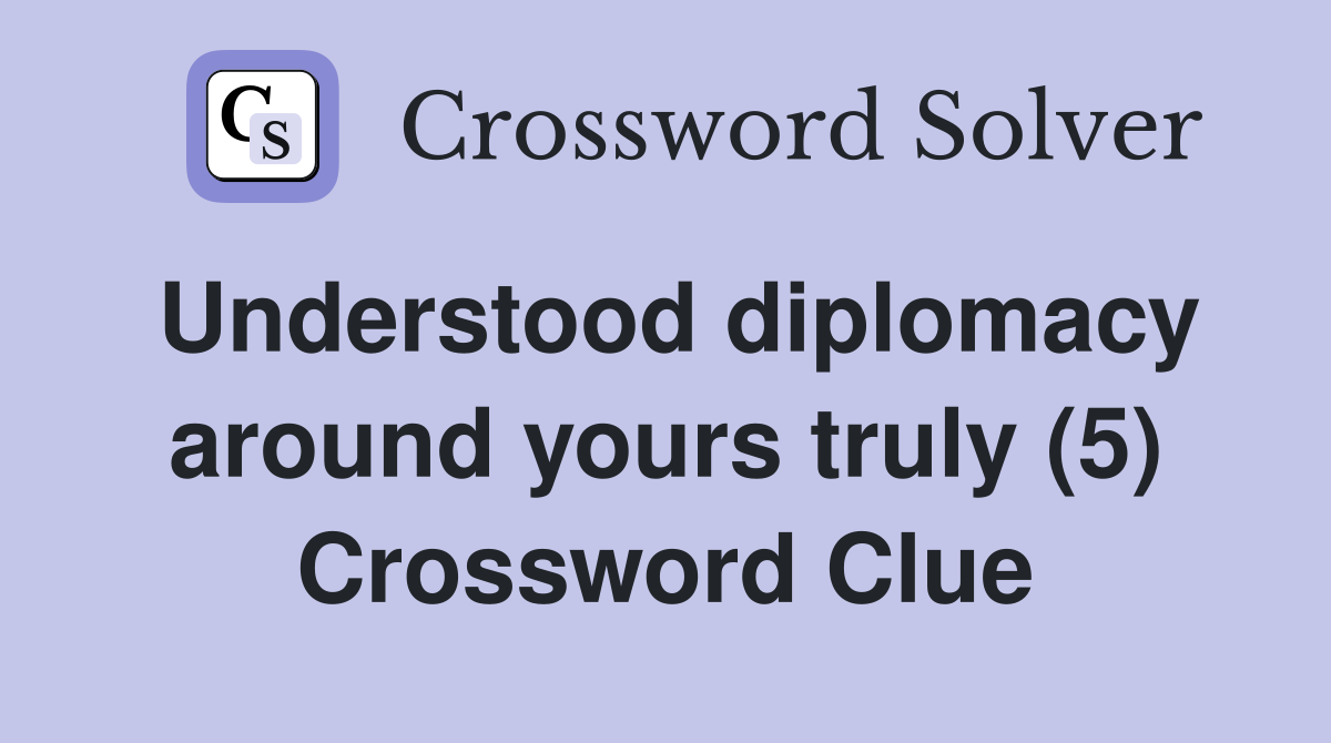 Understood diplomacy around yours truly (5) Crossword Clue