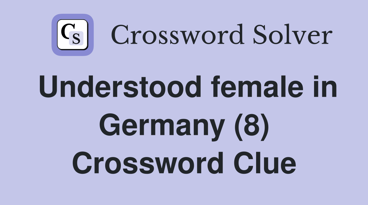 Understood female in Germany (8) Crossword Clue