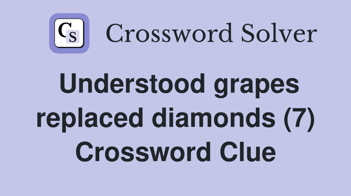 Understood grapes replaced diamonds (7) Crossword Clue