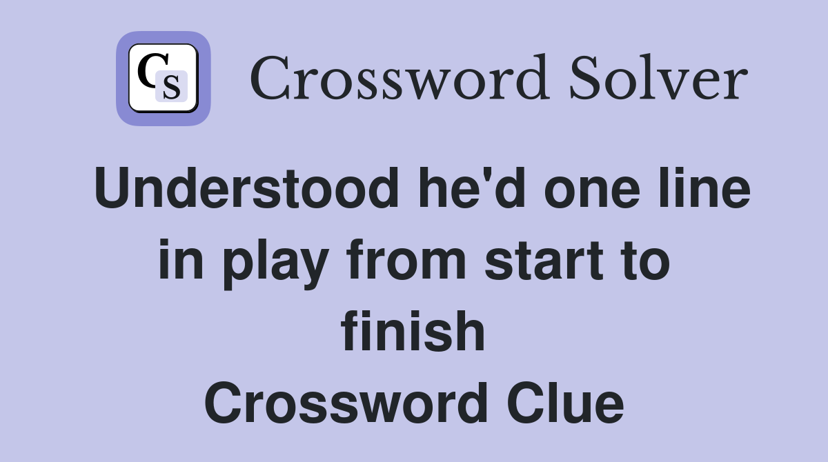 Understood he'd one line in play from start to finish Crossword Clue