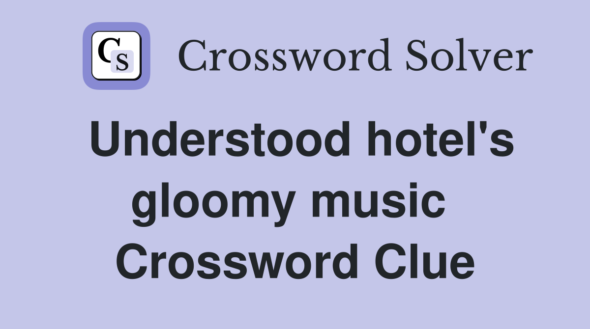 Understood hotel's gloomy music  Crossword Clue
