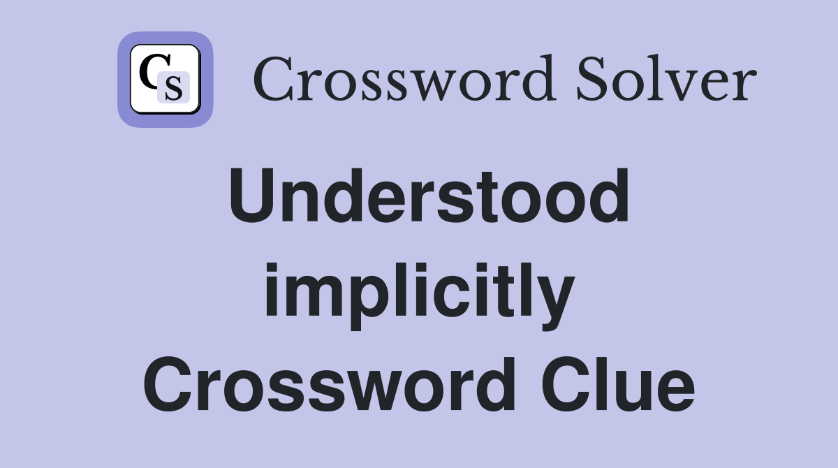 Understood implicitly Crossword Clue
