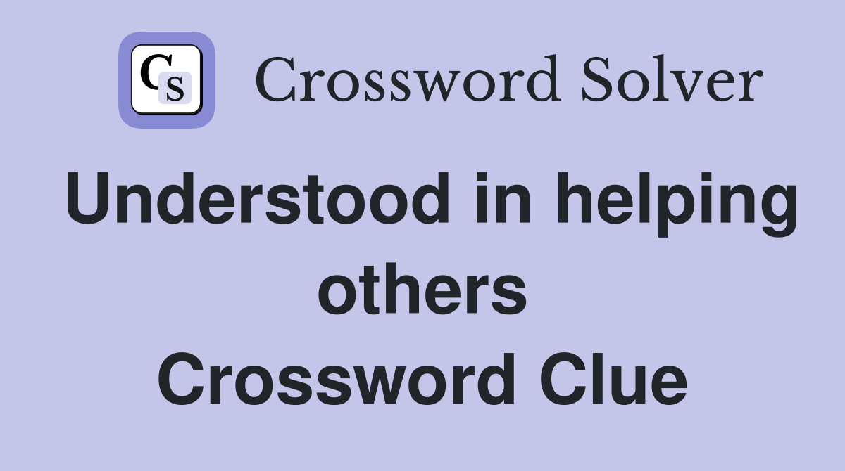 Understood in helping others Crossword Clue