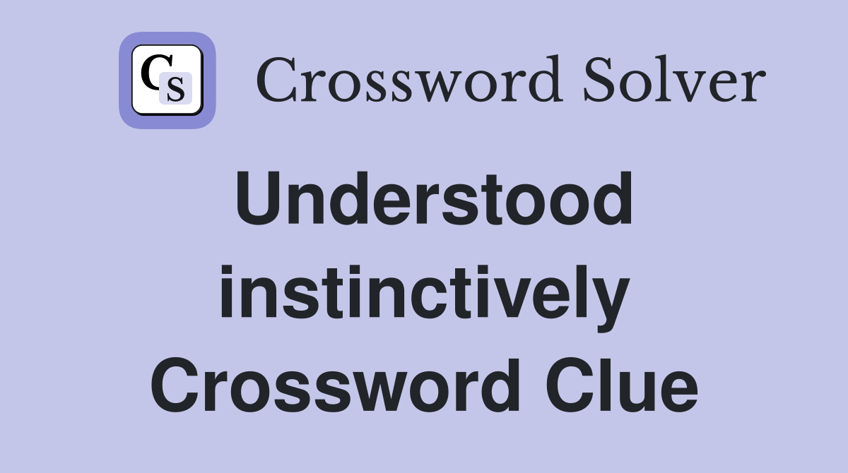 Understood instinctively Crossword Clue