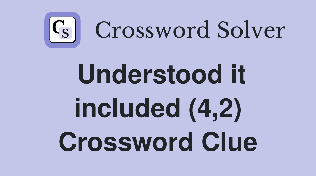 Understood it included (4,2) Crossword Clue