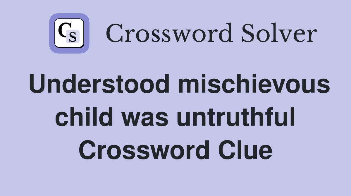 Understood mischievous child was untruthful Crossword Clue