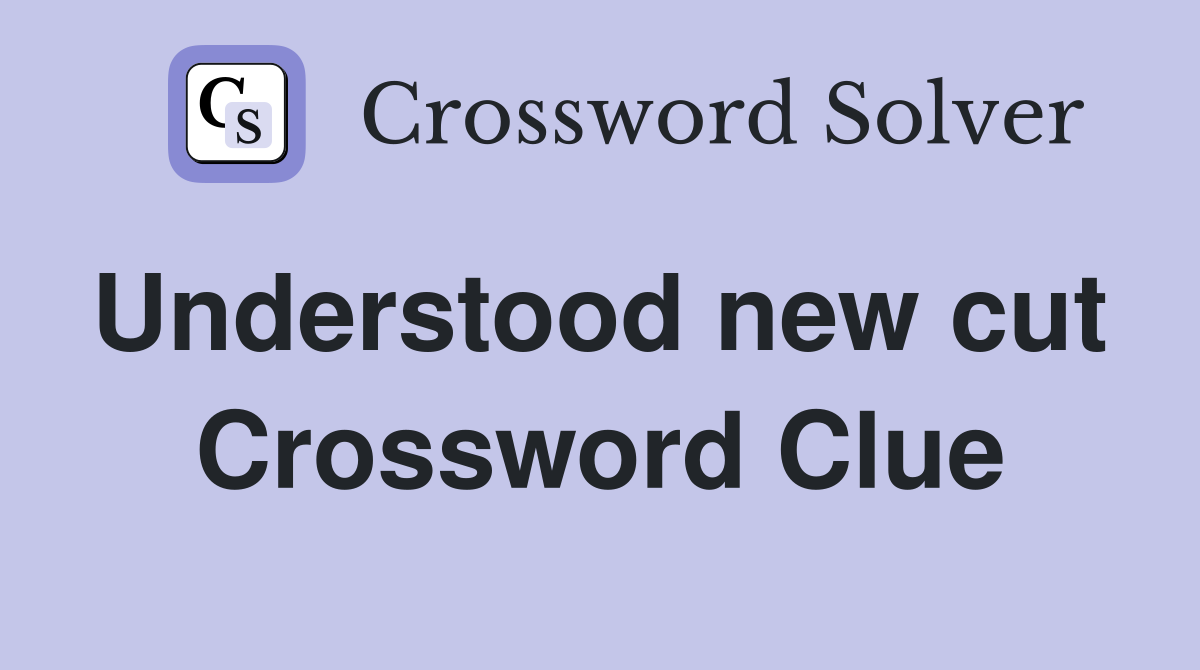Understood new cut  Crossword Clue