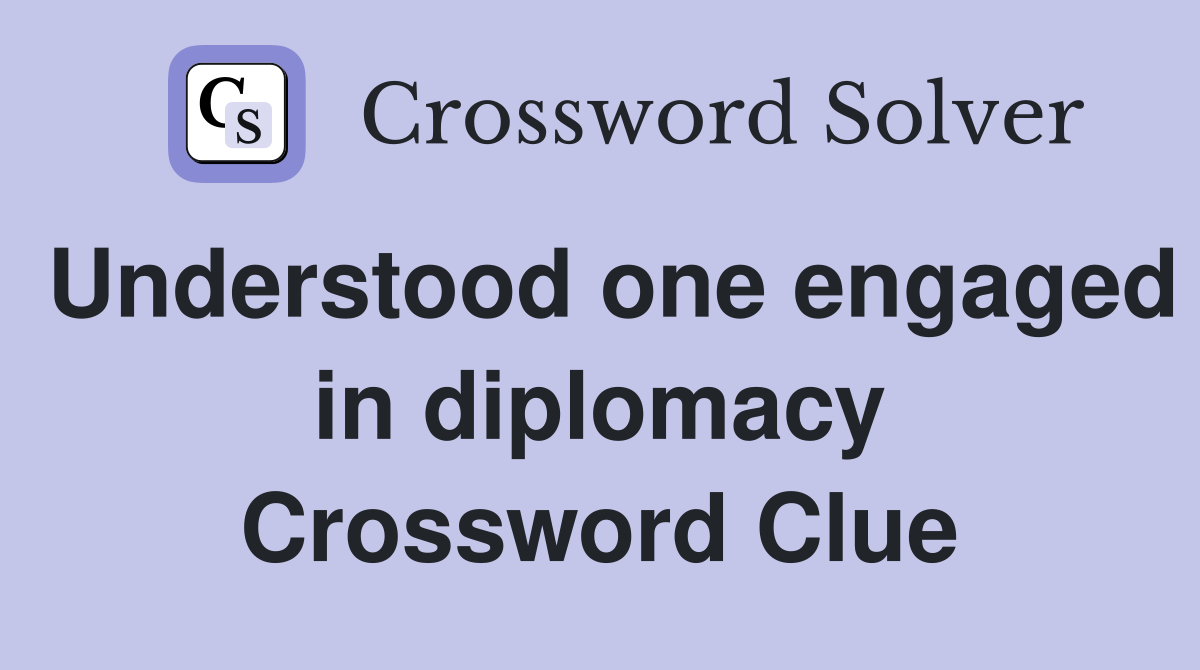 Understood one engaged in diplomacy Crossword Clue