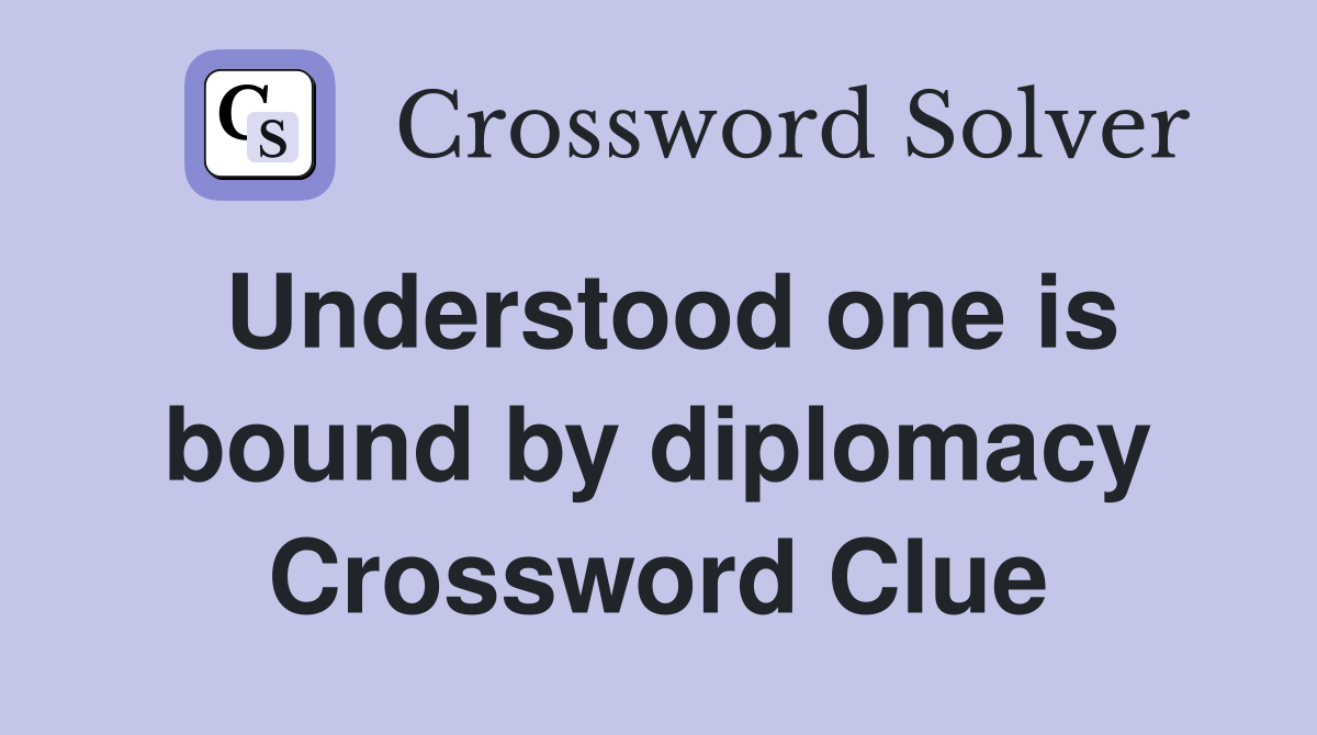 Understood one is bound by diplomacy Crossword Clue
