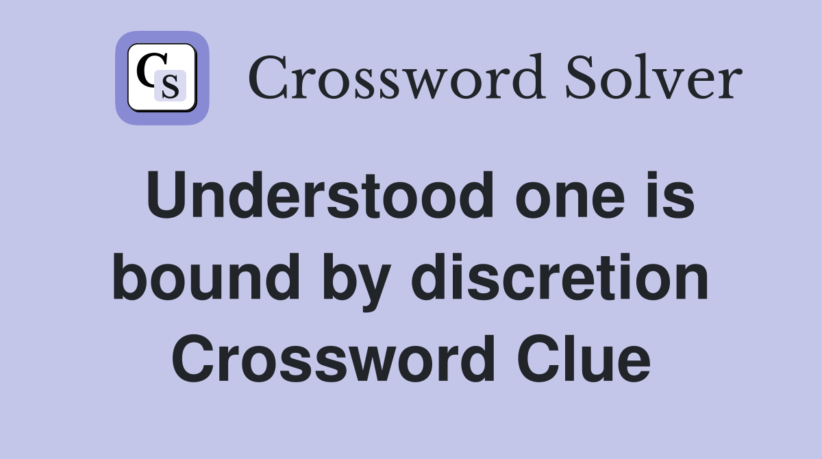 Understood one is bound by discretion Crossword Clue