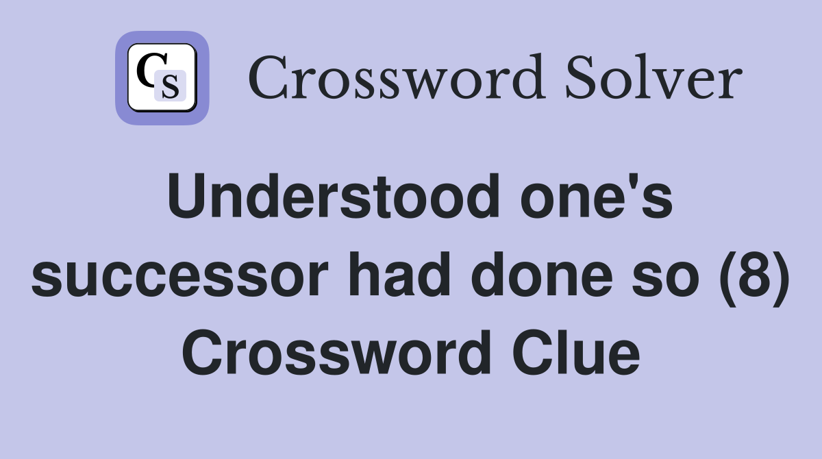 Understood one's successor had done so (8) Crossword Clue