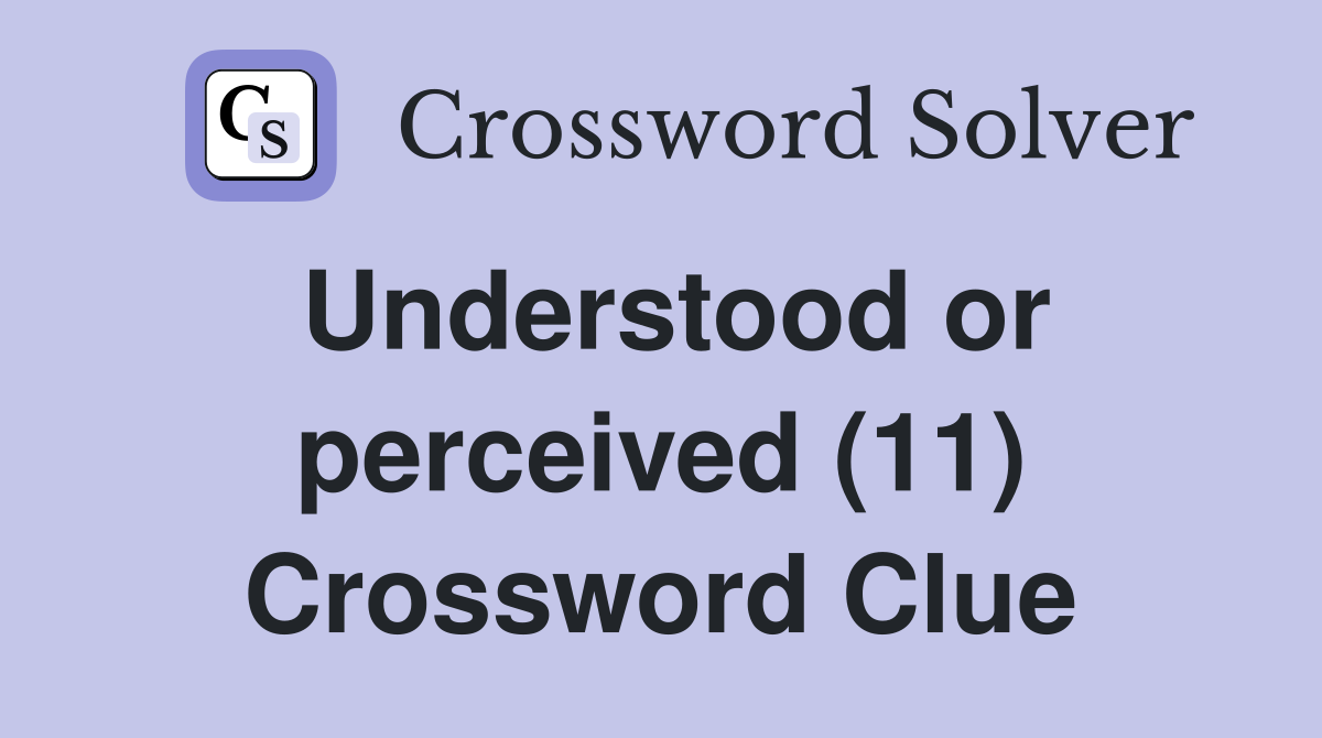 Understood or perceived (11) Crossword Clue