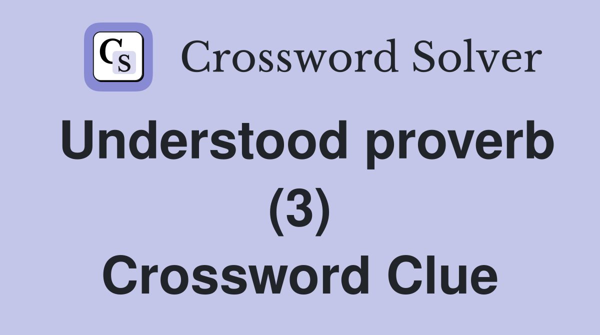 Understood proverb (3) Crossword Clue
