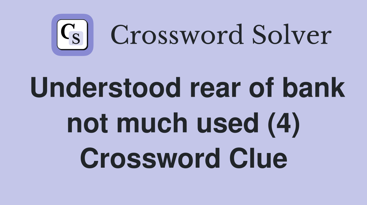 Understood rear of bank not much used (4) Crossword Clue
