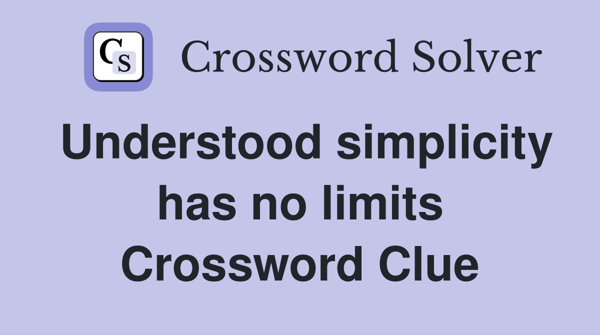 Understood simplicity has no limits Crossword Clue