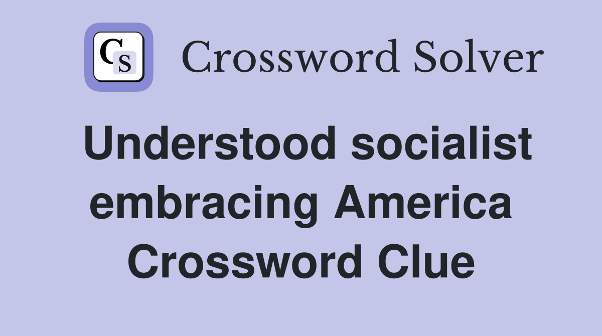 Understood socialist embracing America Crossword Clue