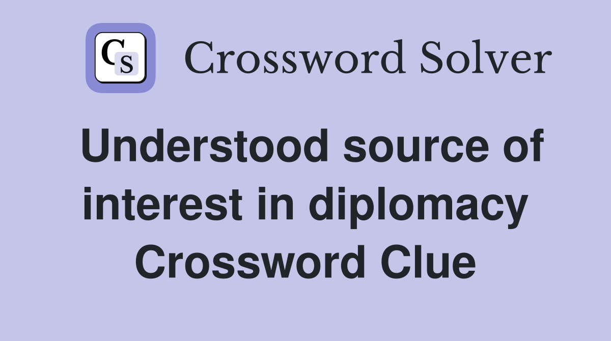 Understood source of interest in diplomacy Crossword Clue