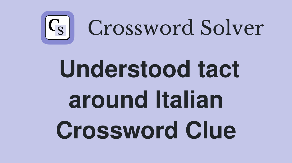 Understood tact around Italian Crossword Clue