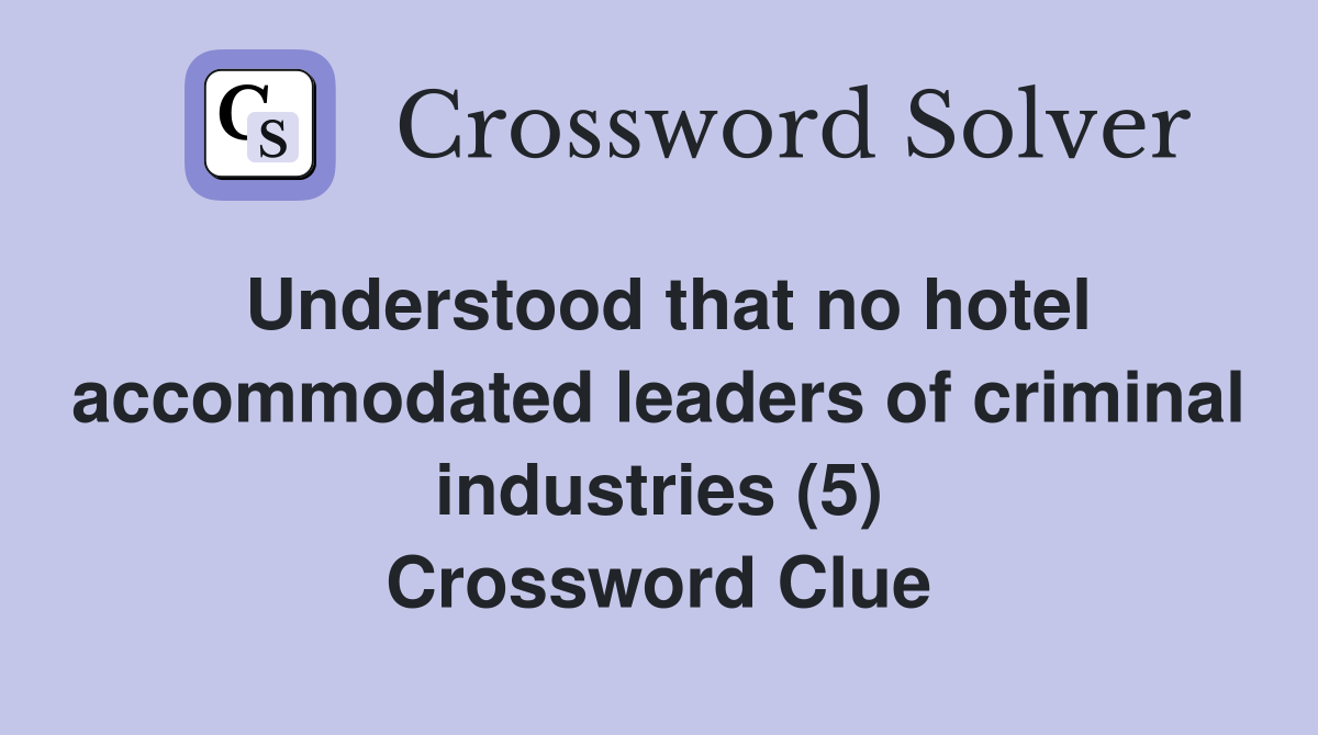 Understood that no hotel accommodated leaders of criminal industries (5) Crossword Clue