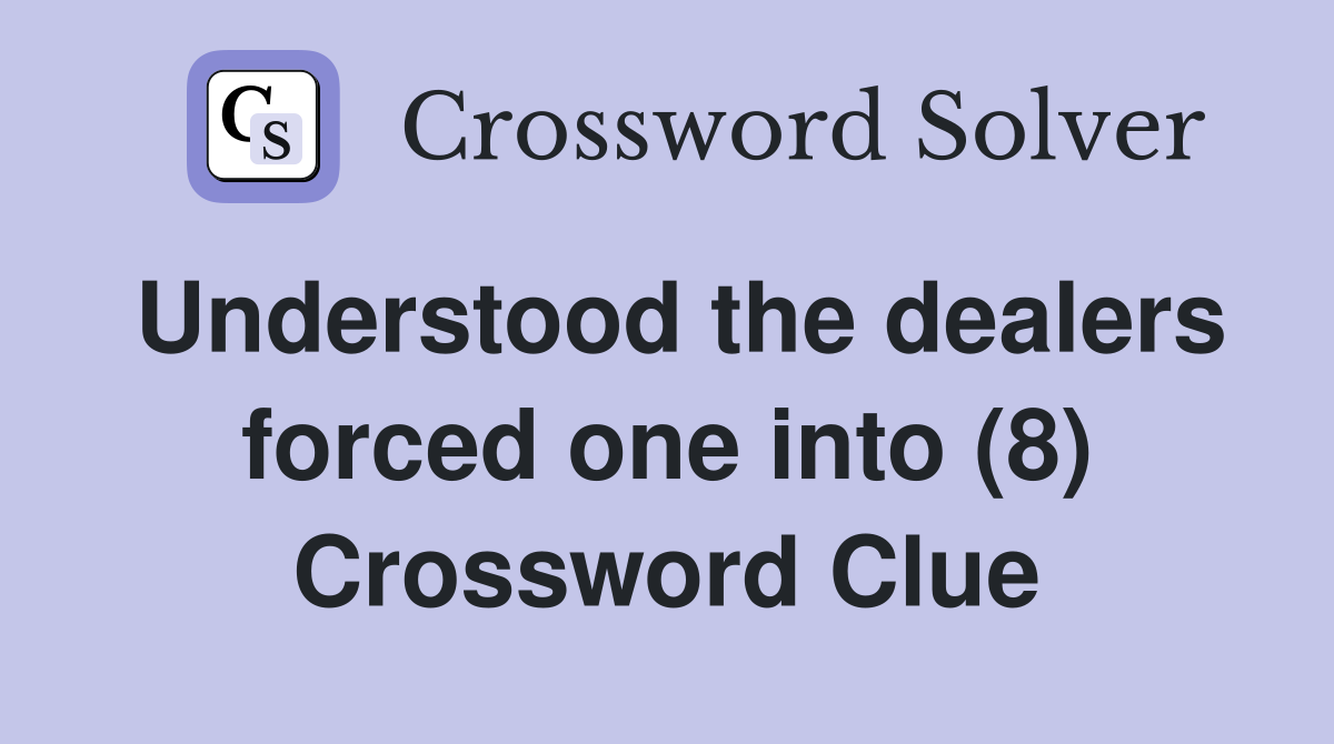 Understood the dealers forced one into (8) Crossword Clue