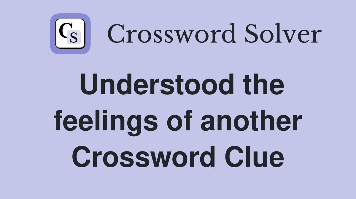 Understood the feelings of another Crossword Clue