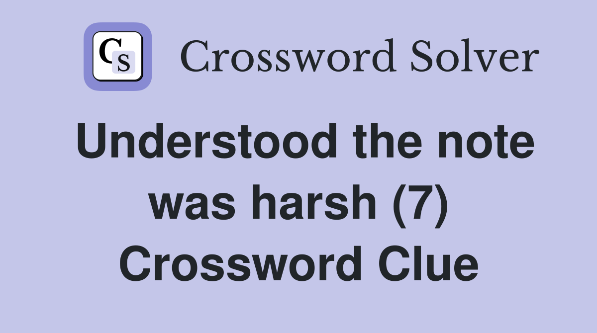 Understood the note was harsh (7) Crossword Clue