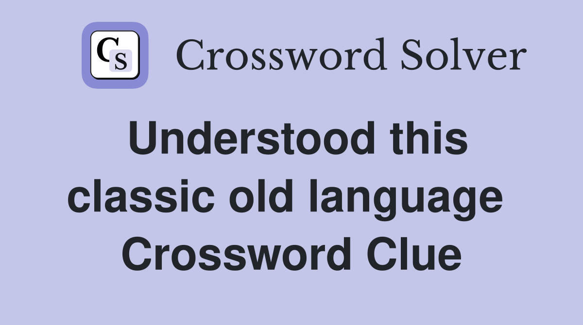 Understood this classic old language  Crossword Clue