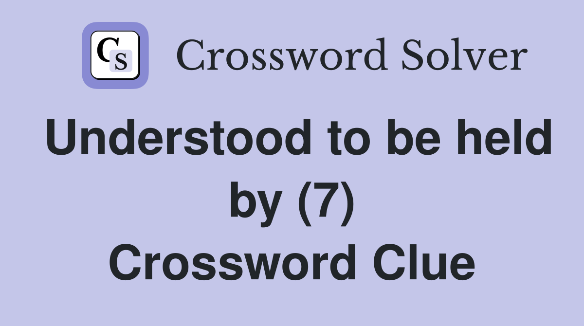 Understood to be held by (7) Crossword Clue