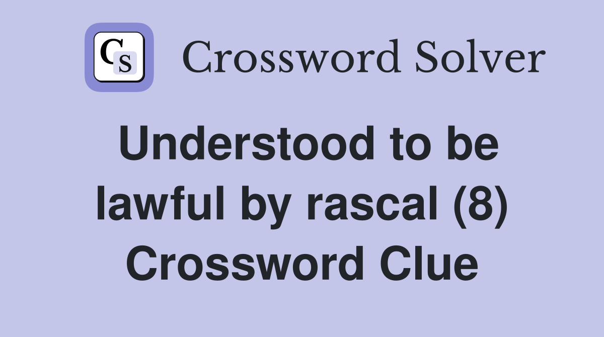 Understood to be lawful by rascal (8) Crossword Clue