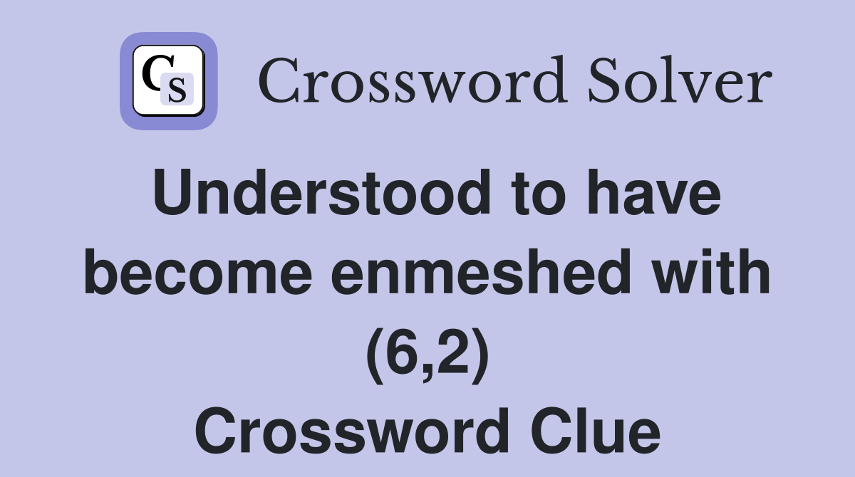 Understood to have become enmeshed with (6,2) Crossword Clue