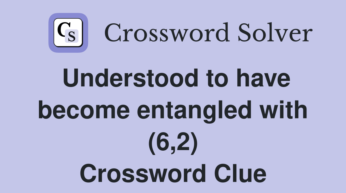 Understood to have become entangled with (6,2) Crossword Clue