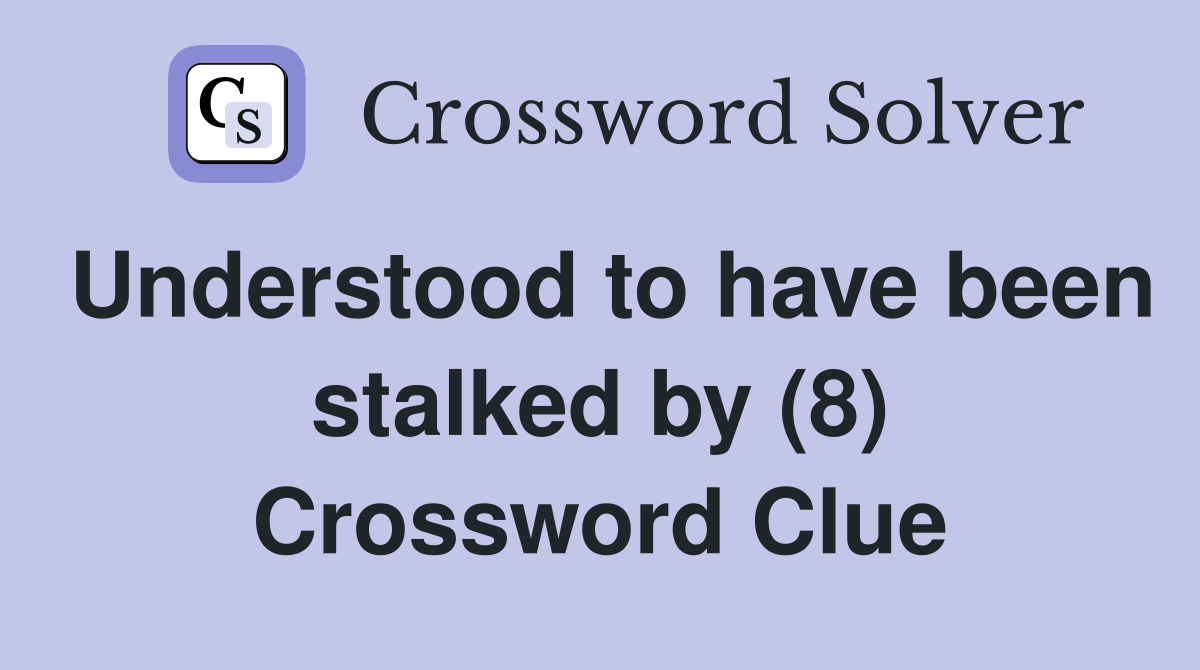 Understood to have been stalked by (8) Crossword Clue
