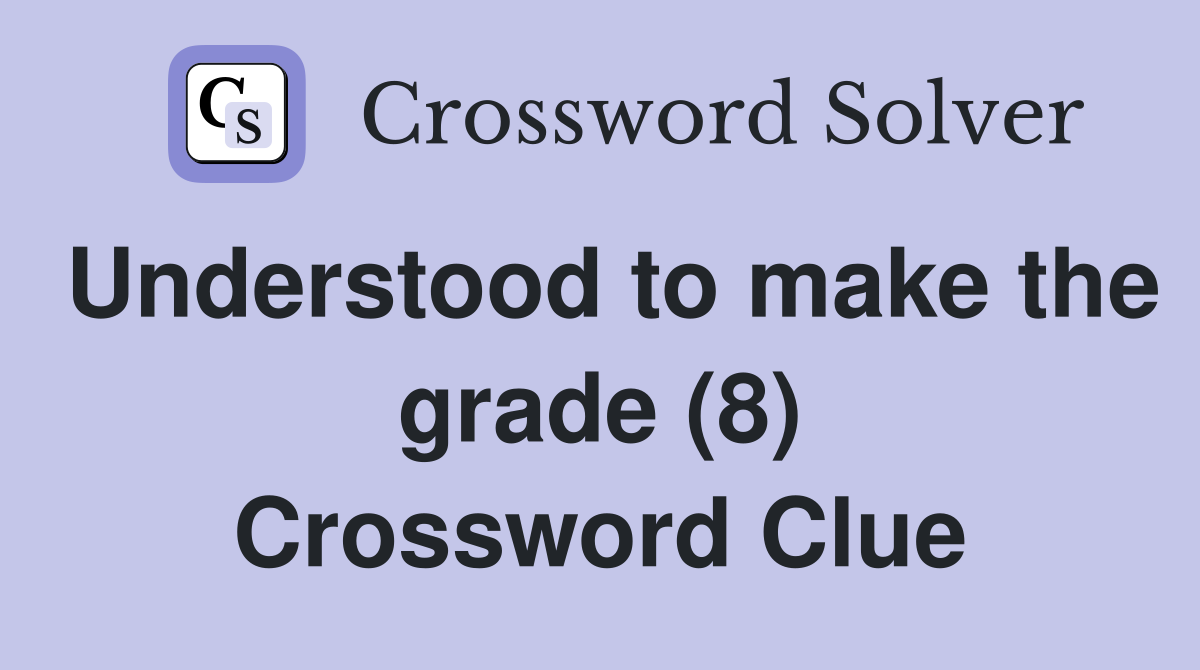 Understood to make the grade (8) Crossword Clue