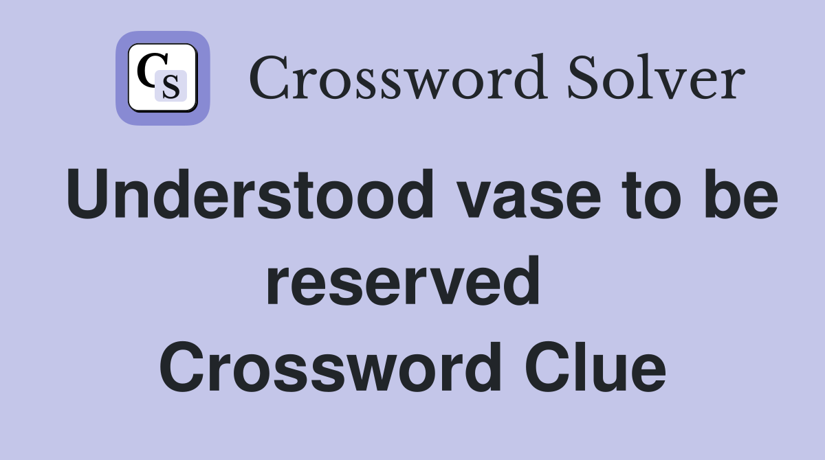 Understood vase to be reserved  Crossword Clue