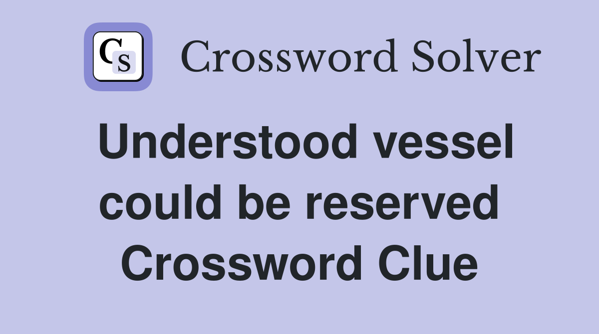 Understood vessel could be reserved Crossword Clue