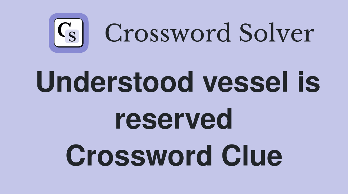 Understood vessel is reserved Crossword Clue