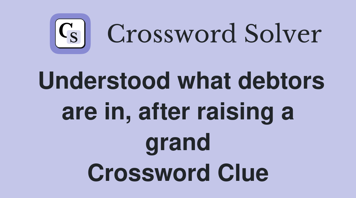 Understood what debtors are in, after raising a grand Crossword Clue
