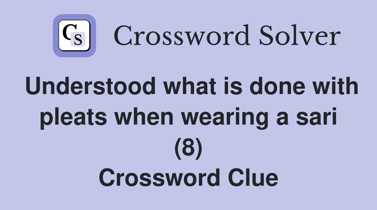 Understood what is done with pleats when wearing a sari (8) Crossword Clue