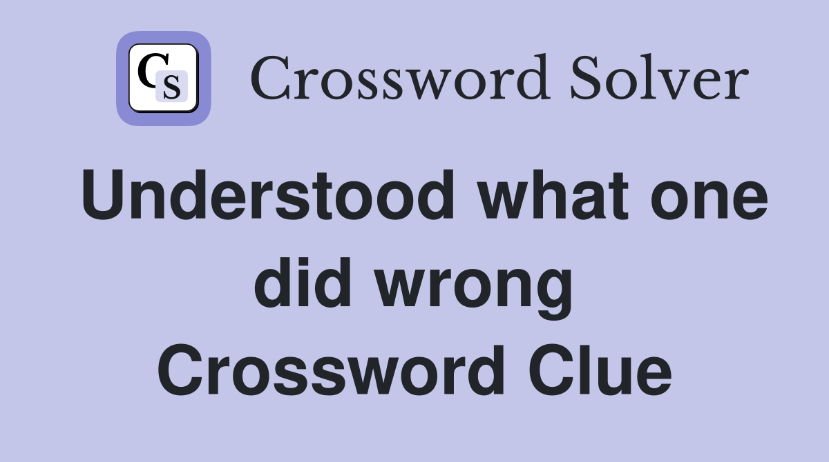 Understood what one did wrong Crossword Clue