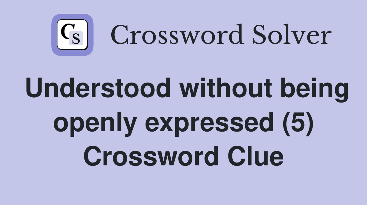 Understood without being openly expressed (5) Crossword Clue