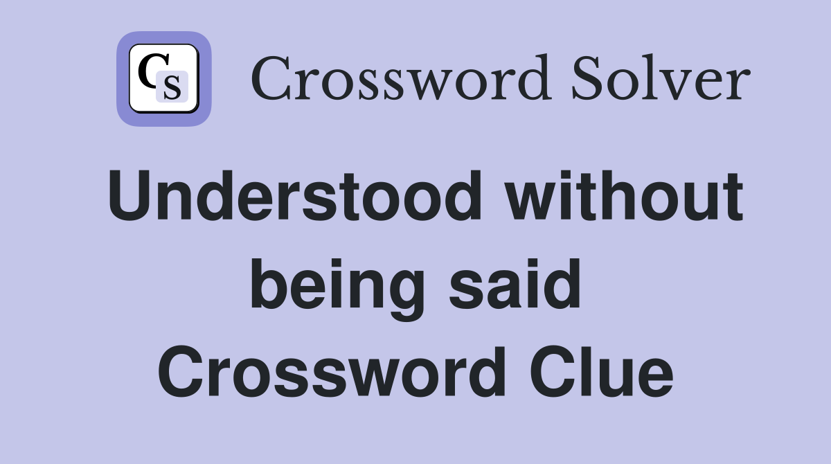 Understood without being said Crossword Clue