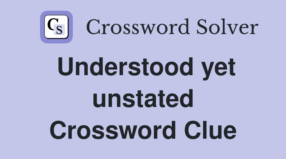 Understood yet unstated Crossword Clue