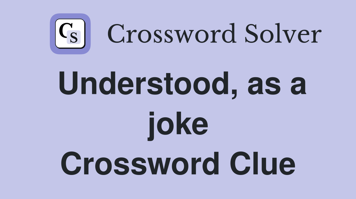 Understood, as a joke Crossword Clue