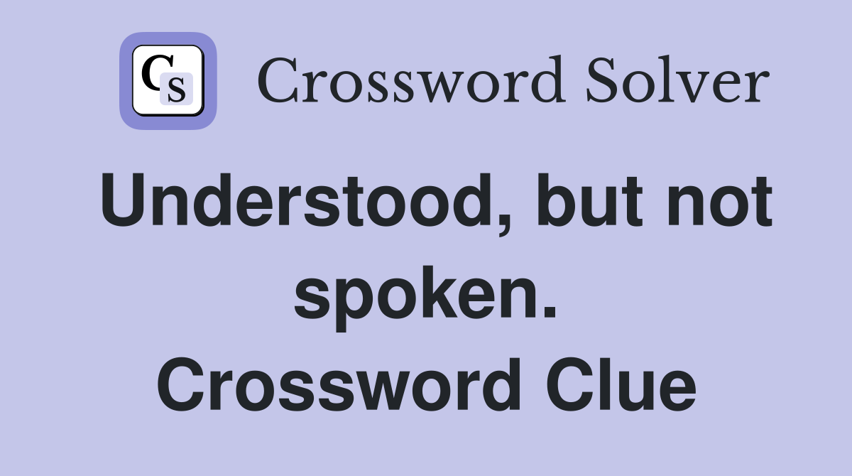 Understood, but not spoken. Crossword Clue